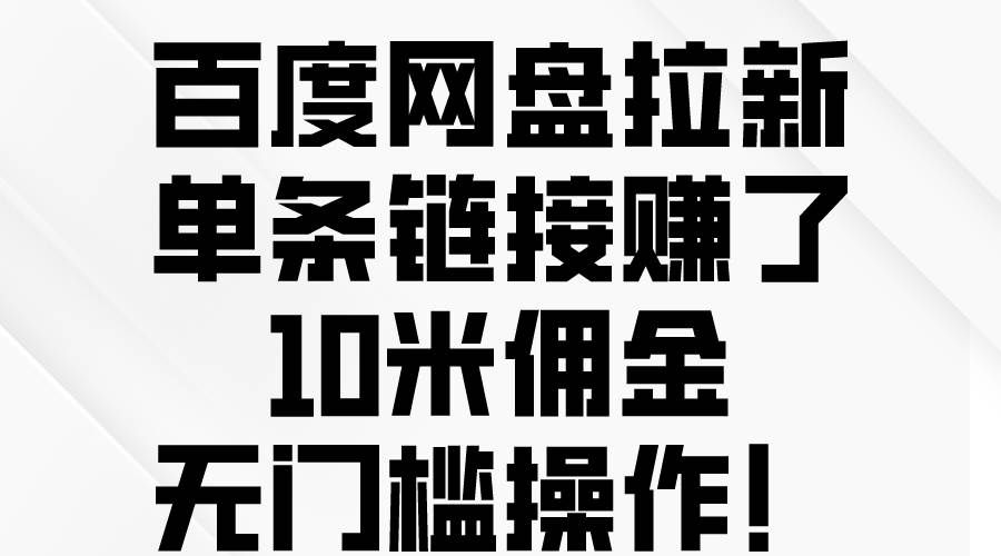 （10304期）百度网盘拉新，单条链接赚了10米佣金，无门槛操作！-千寻创业网