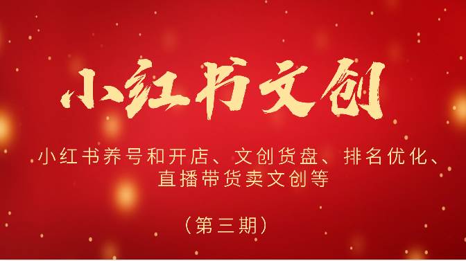 2024小红书文创（第三期）小红书养号和开店、文创货盘、排名优化、直播带货卖文创等-千寻创业网