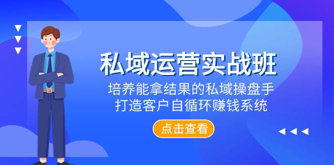 （7986期）私域运营实战班，培养能拿结果的私域操盘手，打造客户自循环赚钱系统-千寻创业网