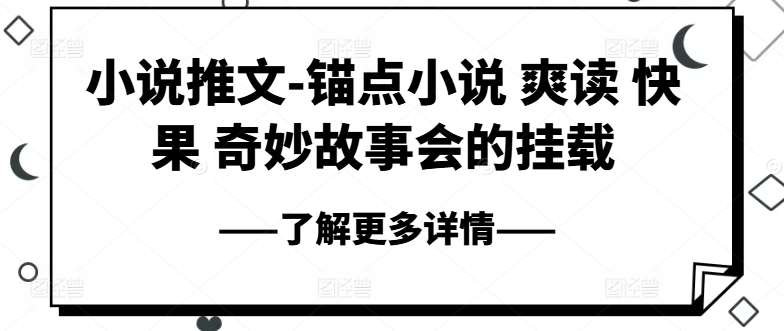 小说推文-锚点小说 爽读 快果 奇妙故事会的挂载-千寻创业网