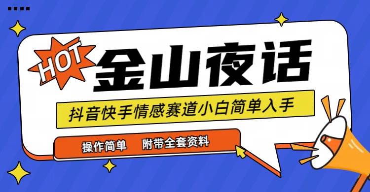 （9763期）抖音快手“情感矛盾”赛道-金山夜话，话题自带流量虚拟变现-附全集资料-千寻创业网