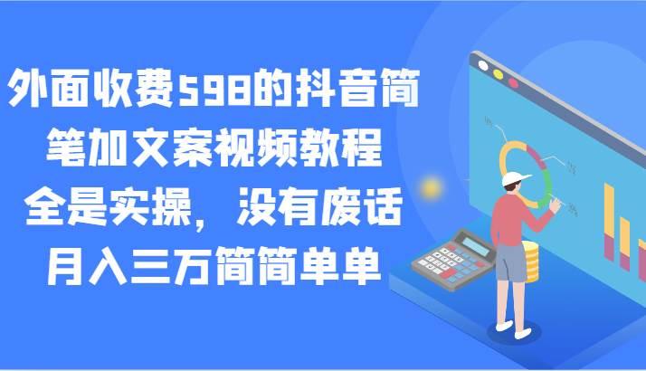 外面收费598的抖音简笔加文案视频教程，全是实操，没有废话，月入三万简简单单-千寻创业网
