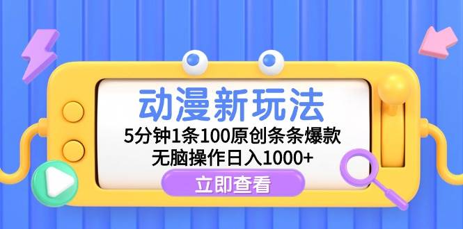 （9376期）动漫新玩法，5分钟1条100原创条条爆款，无脑操作日入1000+-千寻创业网