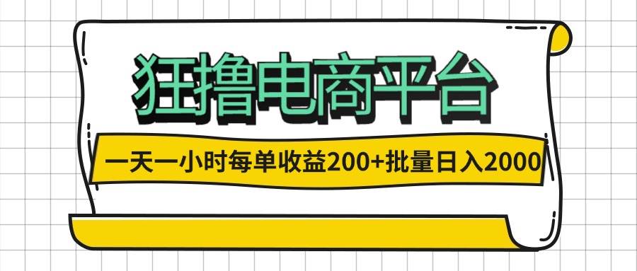 （12463期）一天一小时 狂撸电商平台 每单收益200+ 批量日入2000+-千寻创业网