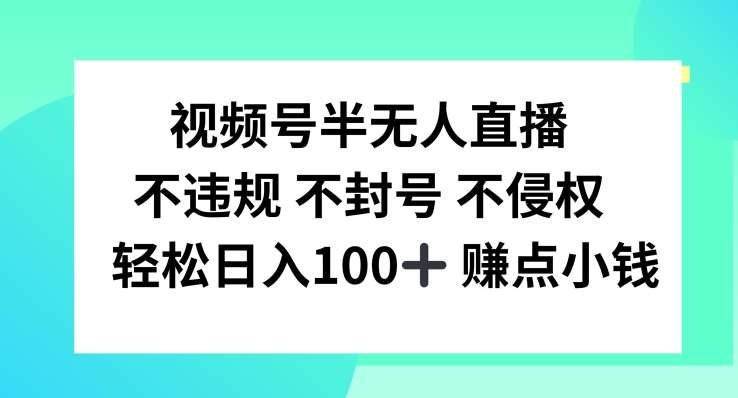 视频号半无人直播，不违规不封号，轻松日入100+【揭秘】-千寻创业网