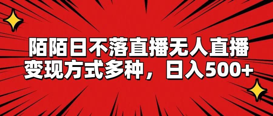 陌陌日不落直播无人直播，变现方式多种，日入500+-千寻创业网