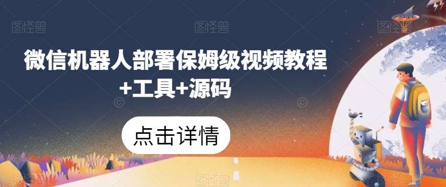 微信机器人部署保姆级视频教程+工具+源码-千寻创业网