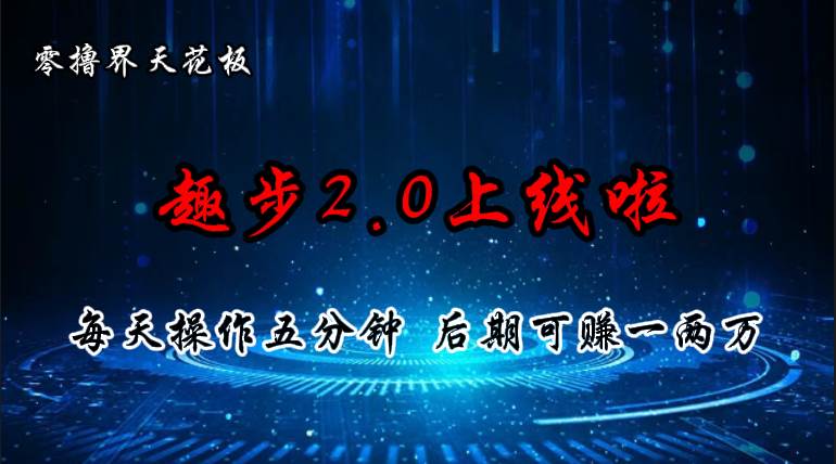 （11161期）零撸界天花板，趣步2.0上线啦，必做项目，零撸一两万，早入场早吃肉-千寻创业网