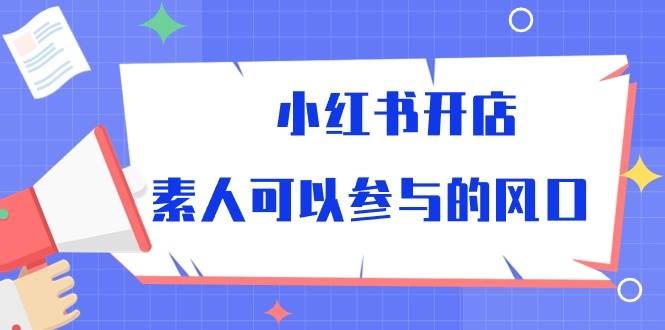 小红书开店，素人可以参与的风口（39节视频课程）-千寻创业网