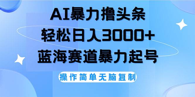 （12181期）AI撸头条，轻松日入3000+无脑操作，当天起号，第二天见收益-千寻创业网