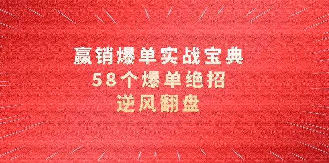 赢销爆单实操宝典，58个爆单绝招，逆风翻盘（63节课）-千寻创业网