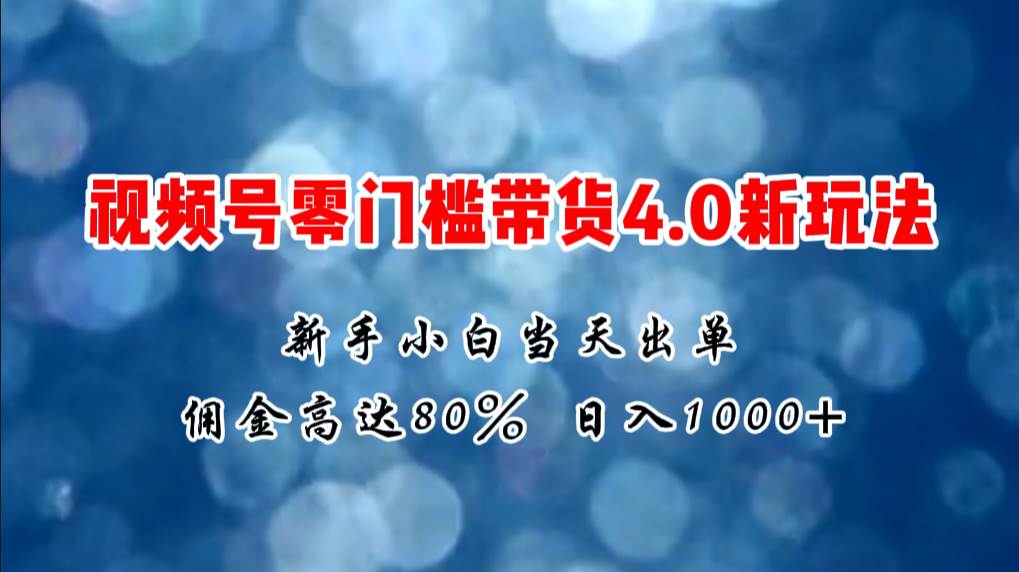 （11358期）微信视频号零门槛带货4.0新玩法，新手小白当天见收益，日入1000+-千寻创业网