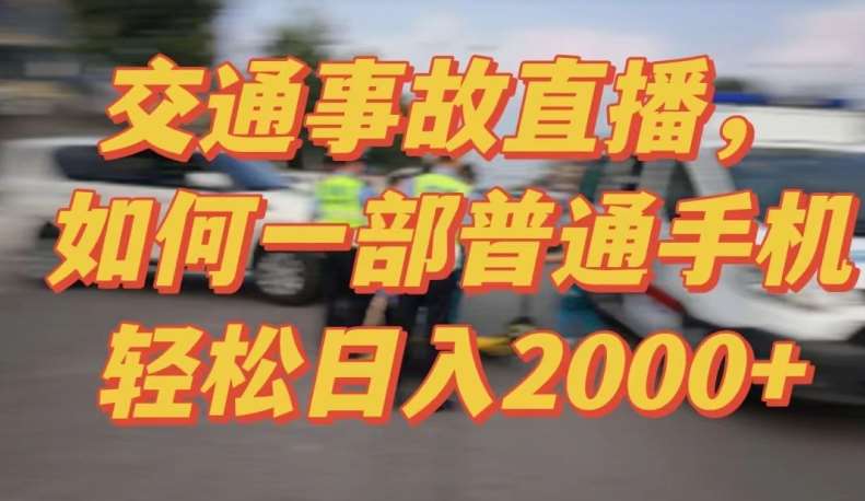 2024最新玩法半无人交通事故直播，实战式教学，轻松日入2000＋，人人都可做【揭秘】-千寻创业网
