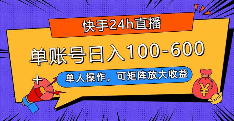 （7709期）快手24h直播，单人操作，可矩阵放大收益，单账号日入100-600+-千寻创业网