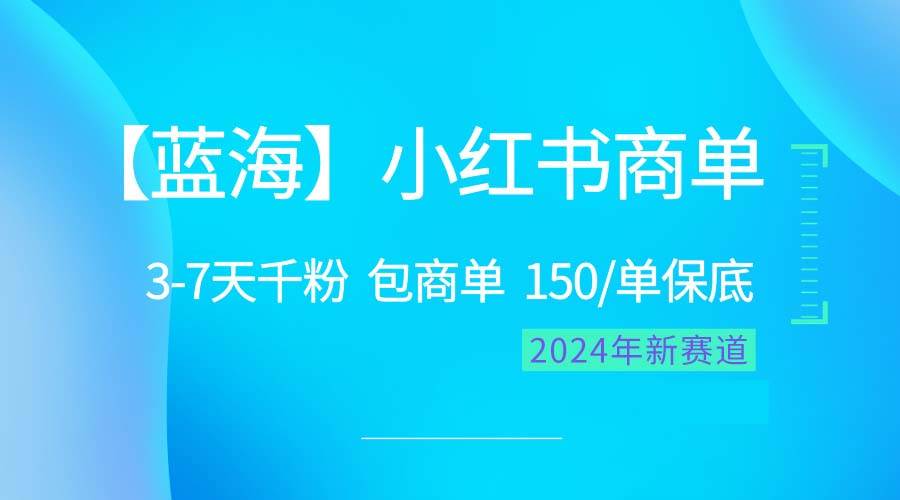 （10232期）2024蓝海项目【小红书商单】超级简单，快速千粉，最强蓝海，百分百赚钱-千寻创业网