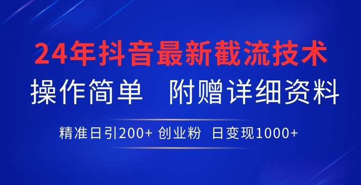 24年最新抖音截流技术，精准日引200+创业粉，操作简单附赠详细资料【揭秘】-千寻创业网