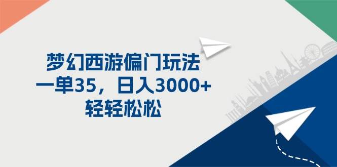 （11944期）梦幻西游偏门玩法，一单35，日入3000+轻轻松松-千寻创业网