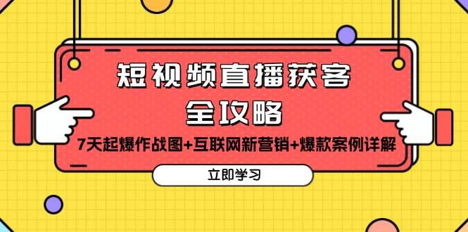 （13439期）短视频直播获客全攻略：7天起爆作战图+互联网新营销+爆款案例详解-千寻创业网