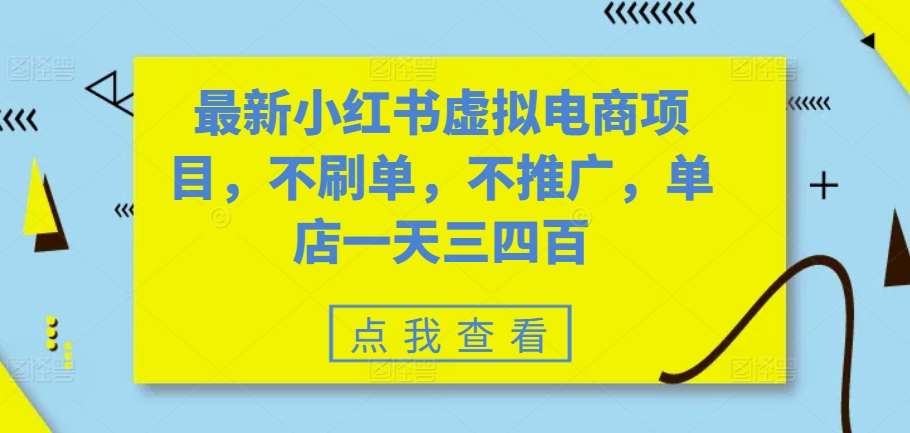 最新小红书虚拟电商项目，不刷单，不推广，单店一天三四百-千寻创业网