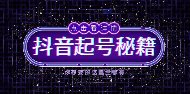 （13679期）抖音起号秘籍，掌握抖音算法与鱼塘玩法，快速获取流量，打造爆款直播间-千寻创业网