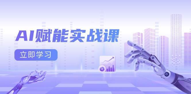 AI赋能实战课：Excel和PPT制作、AI绘画、打造爆款文案、实现流量变现-千寻创业网