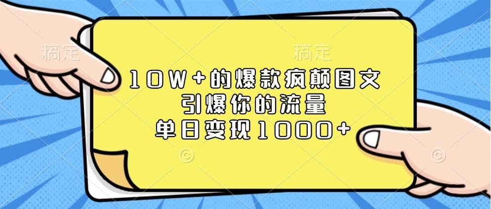 10W+的爆款疯颠图文，引爆你的流量，单日变现1000+-千寻创业网