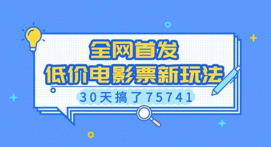 全网首发，低价电影票新玩法，已有人30天搞了75741【揭秘】-千寻创业网