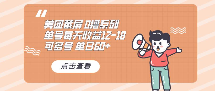 （13569期）0撸系列 美团截屏 单号12-18 单日60+ 可批量-千寻创业网