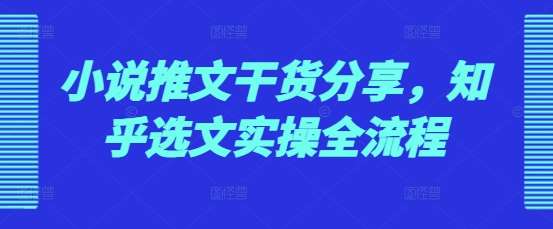 小说推文干货分享，知乎选文实操全流程-千寻创业网
