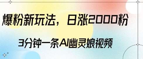 爆粉新玩法，3分钟一条AI幽灵娘视频，日涨2000粉丝，多种变现方式-千寻创业网