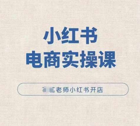 小红薯电商实操课，小红书开店实操必学课-千寻创业网