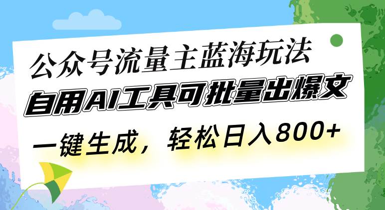 （13570期）公众号流量主蓝海玩法 自用AI工具可批量出爆文，一键生成，轻松日入800-千寻创业网