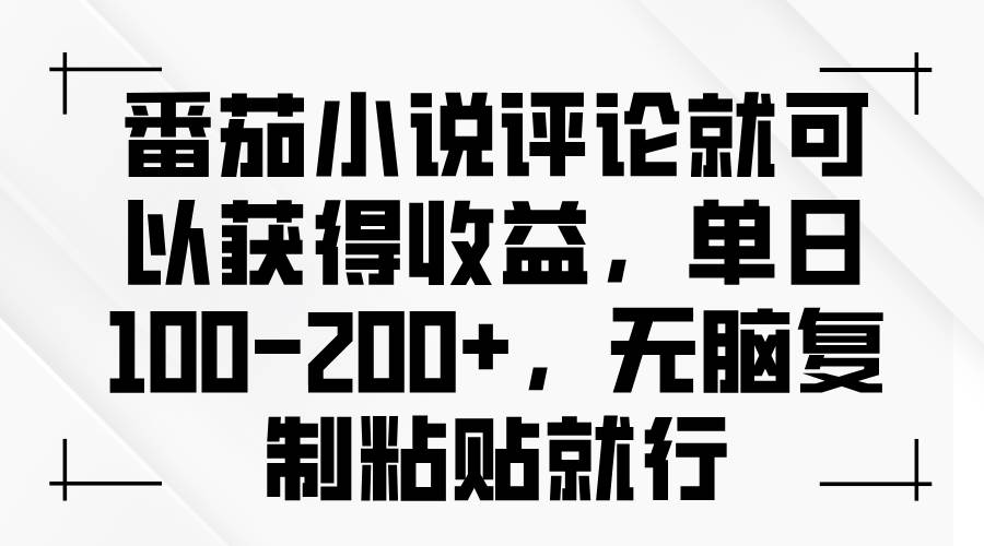 （13579期）番茄小说评论就可以获得收益，单日100-200+，无脑复制粘贴就行-千寻创业网