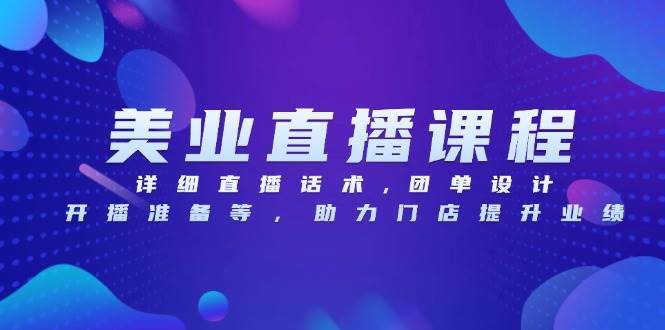 美业直播课程，详细直播话术,团单设计,开播准备等，助力门店提升业绩-千寻创业网
