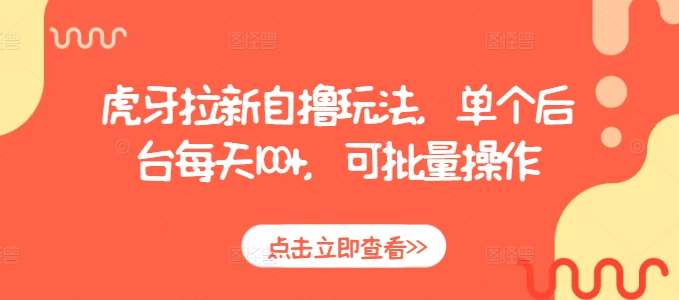 虎牙拉新自撸玩法，单个后台每天100+，可批量操作-千寻创业网