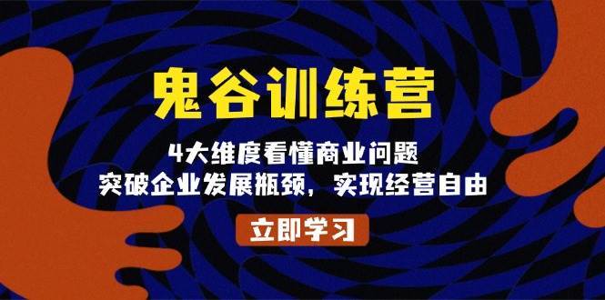 鬼谷训练营，4大维度看懂商业问题，突破企业发展瓶颈，实现经营自由-千寻创业网