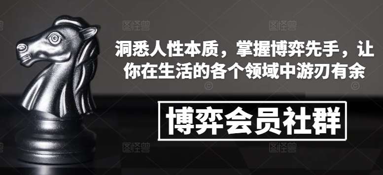 博弈会员社群，洞悉人性本质，掌握博弈先手，让你在生活的各个领域中游刃有余-千寻创业网
