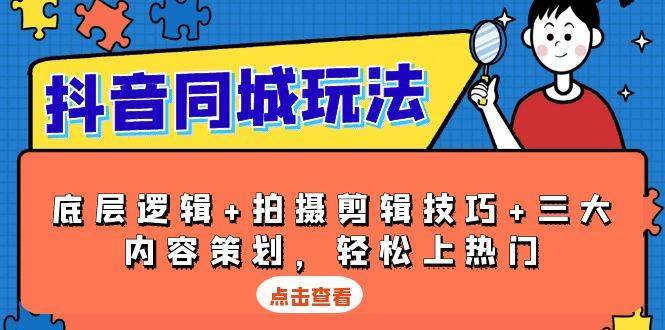 抖音同城玩法，底层逻辑+拍摄剪辑技巧+三大内容策划，轻松上热门-千寻创业网