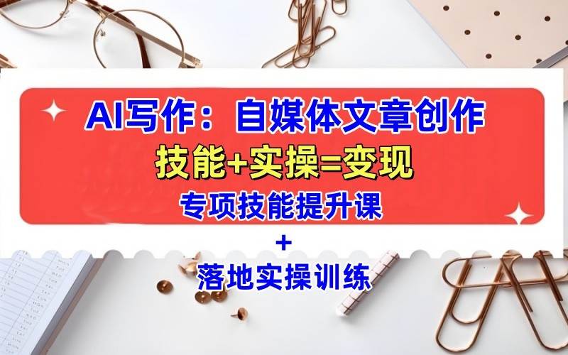 AI写作：自媒体文章创作全方位教学课，技能提升+实操训练-千寻创业网