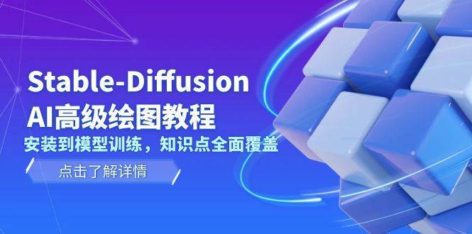 Stable Diffusion AI高级绘图教程，安装到模型训练，知识点全面覆盖-千寻创业网