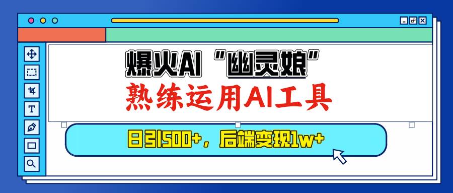 （13805期）爆火AI“幽灵娘”，熟练运用AI工具，日引500+粉，后端变现1W+-千寻创业网
