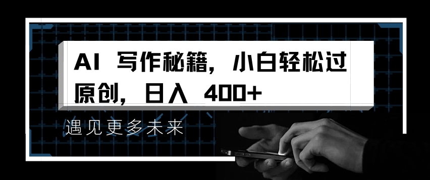 AI写作秘籍，小白轻松过原创，日入 4张【揭秘】-千寻创业网