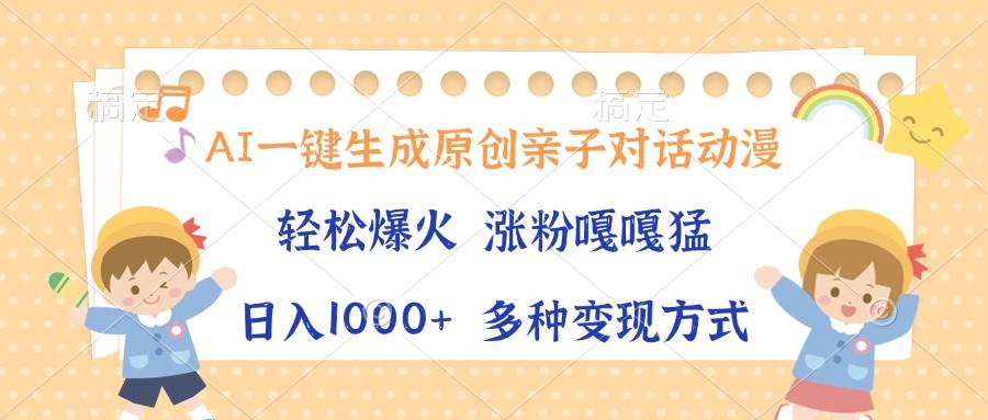 （13705期）AI一键生成原创亲子对话动漫，单条视频播放破千万 ，日入1000+，多种变…-千寻创业网