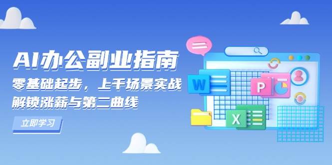 （13777期）AI 办公副业指南：零基础起步，上千场景实战，解锁涨薪与第二曲线-千寻创业网