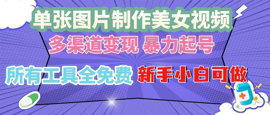 （13610期）单张图片作美女视频 ，多渠道变现 暴力起号，所有工具全免费 ，新手小…-千寻创业网