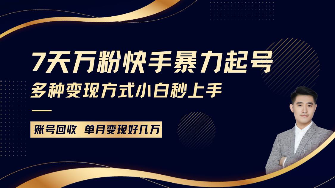 快手暴力起号，7天涨万粉，小白当天起号多种变现方式，账号包回收，单月变现几个W-千寻创业网
