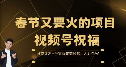 春节又要火的项目视频号祝福，分成计划+带货双收益，轻松月入几个W【揭秘】-千寻创业网