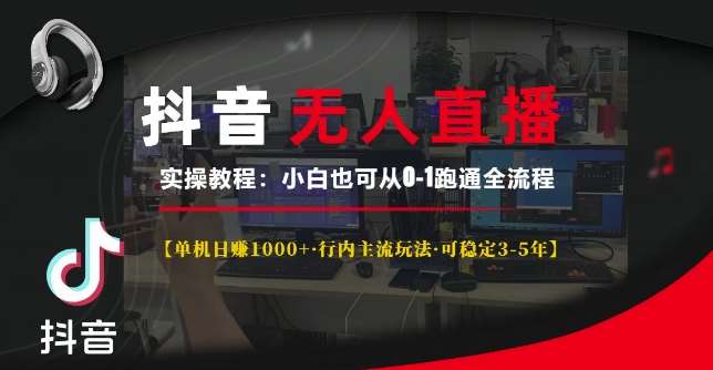 抖音无人直播实操教程【单机日入1k+行内主流玩法可稳定3-5年】小白也可从0-1跑通全流程【揭秘】-千寻创业网