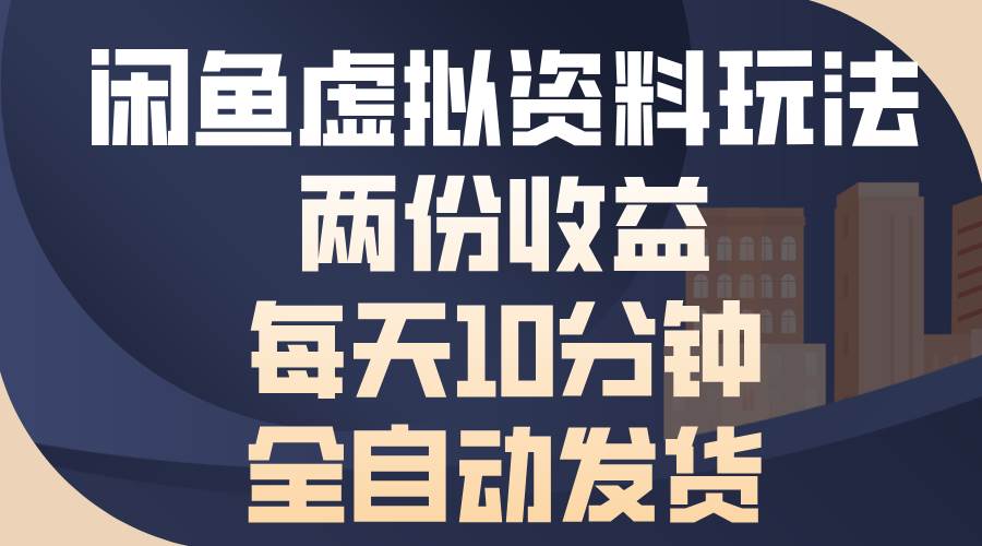 （13582期）闲鱼虚拟资料玩法，两份收益，每天10分钟，全自动发货-千寻创业网