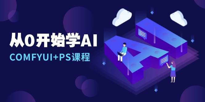 从0开始学AI，COMFYUI+PS课程，安装详解/报错解决/图文创作/线稿控制/等等-千寻创业网